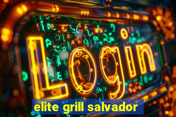 elite grill salvador